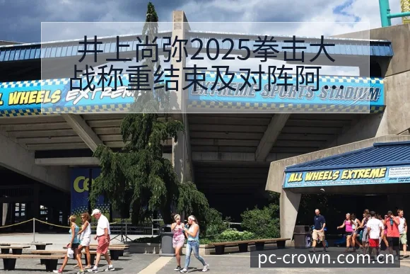 井上尚弥2025拳击大战称重结束及对阵阿克赫马达列夫赛程 - 皇冠体育APP